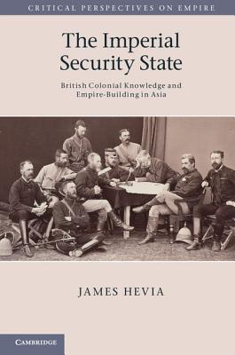 The Imperial Security State: British Colonial Knowledge and Empire-Building in Asia