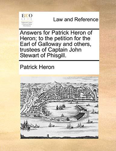 Answers for Patrick Heron of Heron; to the petition for the Earl of Galloway and others, trustees of Captain John Stewart of Phisgill.