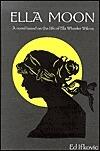 Ella Moon : A Novel Based on the Life of Ella Wheeler Wilcox