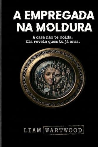 A EMPREGADA NA MOLDURA: A casa não te molda. Ela revela quem tu já eras.