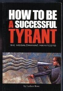 How to Be a Successful Tyrant (The Megalomaniac Manifesto) by Larken Rose