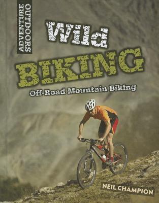 Wild Biking: Off-Road Mountain Biking