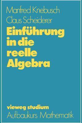 Einführung in die reelle Algebra (vieweg studium; Aufbaukurs Mathematik, 63)