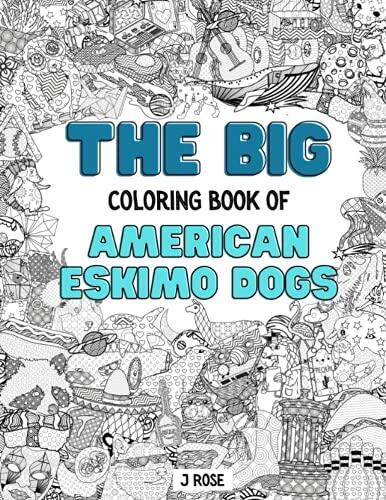 AMERICAN ESKIMO DOGS: THE BIG COLORING BOOK OF AMERICAN ESKIMO DOGS: An Awesome American Eskimo Dog Adult Coloring Book - Great Gift Idea