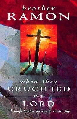 When They Crucified My Lord : Through Lenten Sorrow to Easter Joy