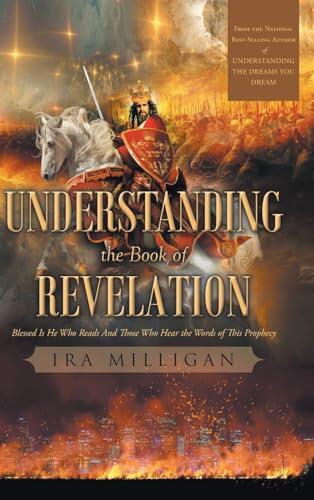 Understanding the Book of Revelation: Blessed Is He Who Reads And Those Who Hear the Words of This Prophecy