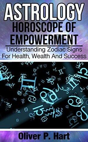 Astrology: Horoscope Of Empowerment: Understanding Zodiac Signs For Health, Wealth, And Success