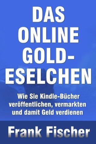 DAS ONLINE GOLD-ESELCHEN - Wie Sie Kindle-Bücher veröffentlichen, vermarkten und damit Geld verdienen