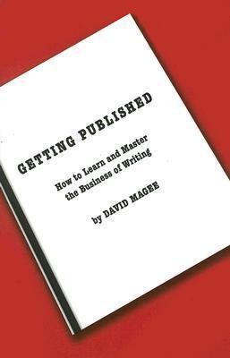 Getting Published: How to Learn and Master the Business of Writing
