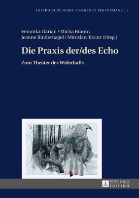 Die Praxis der/des Echo: Zum Theater des Widerhalls (Interdisciplinary Studies in Performance)