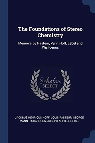 The Foundations of Stereo Chemistry: Memoirs by Pasteur, Van't Hoff, Lebel and Wislicenus
