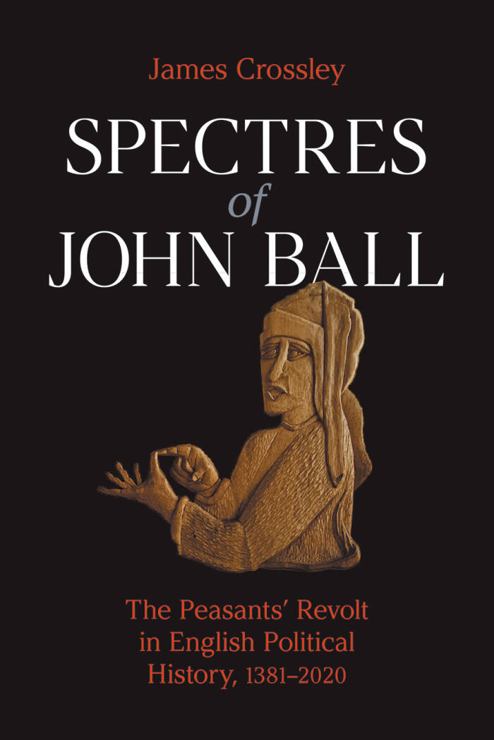 Spectres of John Ball: The Peasants’ Revolt in English Political History, 1381–2020