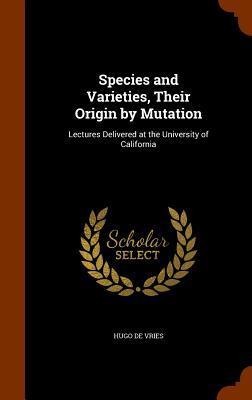 Species and Varieties, Their Origin by Mutation: Lectures Delivered at the University of California