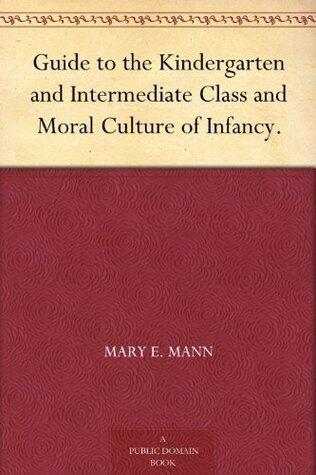 Guide to the Kindergarten and Intermediate Class and Moral Culture of Infancy.