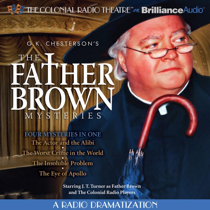 Father Brown Mysteries, the - The Actor and the Alibi, the Worst Crime in the World, the Insoluble Problem and the Eye of Apollo: A Radio Dramatization