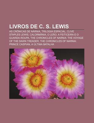 Livros de C. S. Lewis: As Cronicas de Narnia, Trilogia Espacial, Clive Staples Lewis, Calormania, O Leao, a Feiticeira E O Guarda-Roupa
