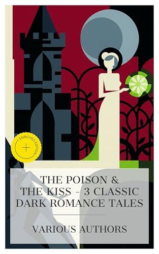 The Poison & The Kiss - 3 Classic Dark Romance Tales: Enriched edition. RAPPACCINI'S DAUGHTER, Carmilla, WOLVERDEN TOWER