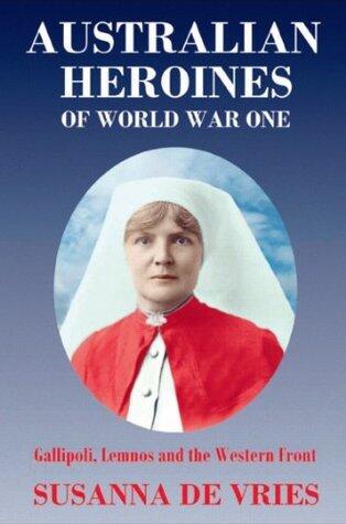Australian Heroines of World War One - Gallipoli, Lemnos and the Western Front