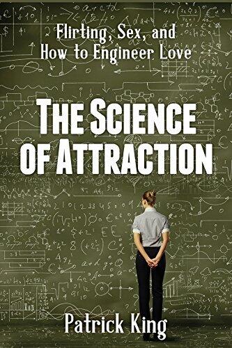 The Science of Attraction: Flirting, Sex, and How to Engineer Love