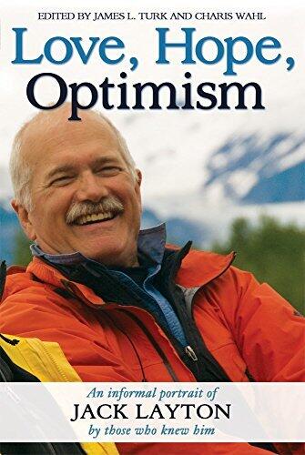 Love, Hope, Optimism: An Informal Portrait of Jack Layton by Those Who Knew Him