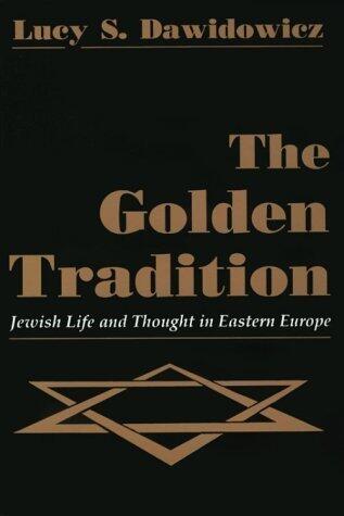 The Golden Tradition: Jewish Life and Thought in Eastern Europe
