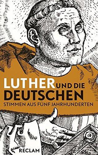 Luther und die Deutschen: Stimmen aus fünf Jahrhunderten