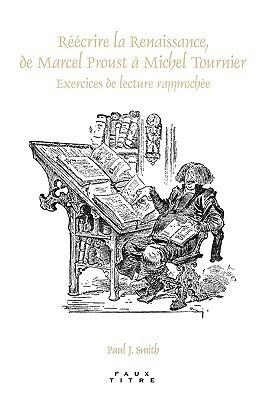 Réécrire La Renaissance, de Marcel Proust a Michel Tournier: Exercices de Lecture Rapproche E.