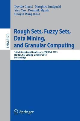 Rough Sets, Fuzzy Sets, Data Mining, and Granular Computing: 14th International Conference, RSFDGrC 2013, Halifax, NS, Canada, October 11-14, 2013. ...