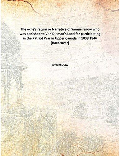 The Exile's Return or, Narrative of Samuel Snow, Who Was Banished to Van Dieman's Land for Participating in the Patriot War in Upper Canada in 1838