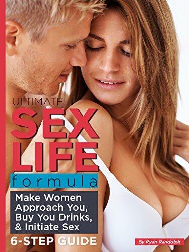 The Ultimate Sex Life Formula: How to Make Women Approach You, Buy You Drinks, and Initiate Sex, 6-Step Guide