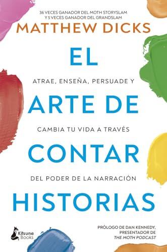 El arte de contar historias: Atrae, enseña, persuade y cambia tu vida a través del poder de la narración