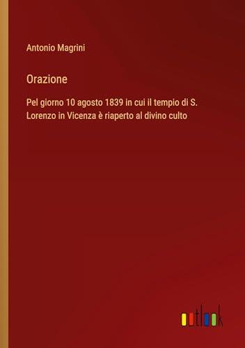 Orazione: Pel Giorno 10 Agosto 1839 in cui il Tempio di S. Lorenzo in Vicenza è Riaperto al Divino Culto