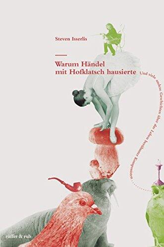 Warum Händel mit Hofklatsch hausierte: Und viele andere Geschichten über das Leben berühmter Komponisten