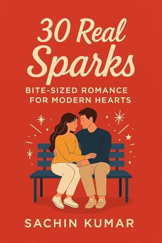 30 Real Sparks: Bite-Sized Romance for Modern Hearts