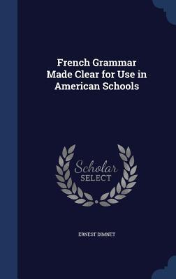 French Grammar Made Clear for Use in American Schools