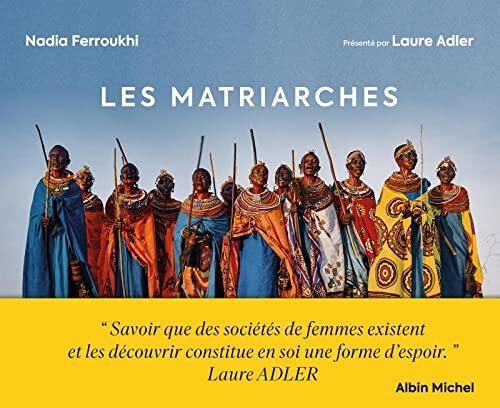 Les Matriarches: Dernières sociétés de femmes autour du monde