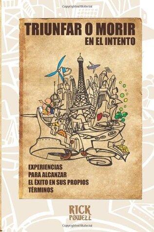 Triunfar o morir en el intento: Experiencias para alcanzar el éxito en sus propios términos