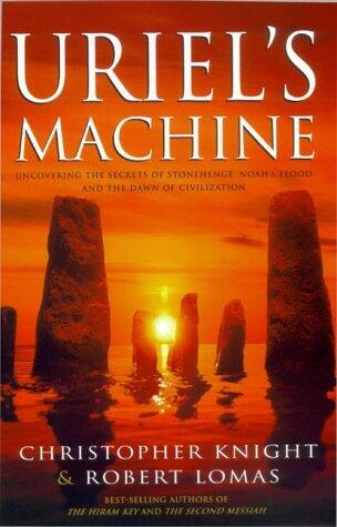 Uriel's Machine: Uncovering the secrets of Stonehenge, Noah's Flood and the dawn of civilization
