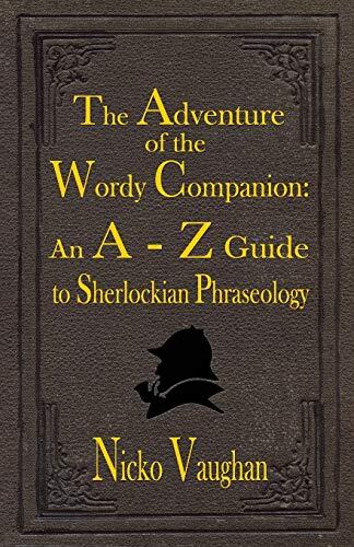 The Adventure of the Wordy Companion: An A-Z Guide to Sherlockian Phraseology