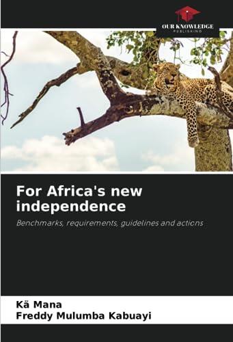 For Africa's new independence: Benchmarks, requirements, guidelines and actions