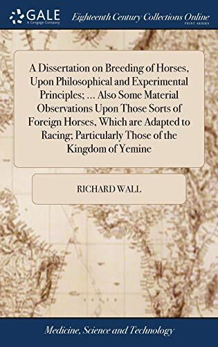 A Dissertation on Breeding of Horses, Upon Philosophical and Experimental Principles; ... Also Some Material Observations Upon Those Sorts of Foreign ... Particularly Those of the Kingdom of Yemine