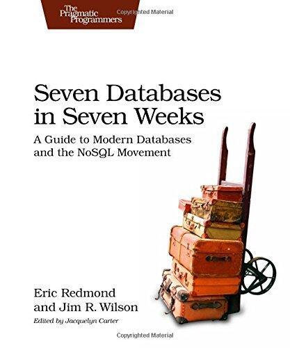Seven Databases in Seven Weeks: A Guide to Modern Databases and the NoSQL Movement by Eric Redmond Jim Wilson