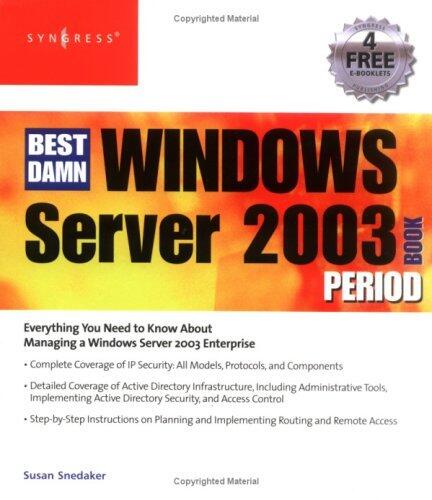 Best Damn Windows Server 2003 Book Period: Everything You Need toKnow About Managing A Windows Server 2003 Enterprise