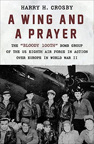 A Wing and a Prayer (The 'Bloody 100th' Bomb Group of the US Eighth Air Force in Action Over Europe in World War II)