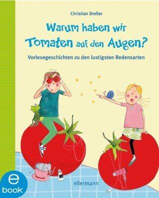 Warum haben wir Tomaten auf den Augen?: Vorlesegeschichten zu den lustigsten Redensarten (Vorlesegeschichten mit Aha!-Effekt)