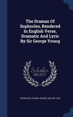 The Dramas of Sophocles, Rendered in English Verse, Dramatic and Lyric