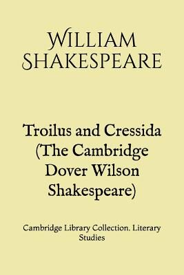 Troilus and Cressida (The Cambridge Dover Wilson Shakespeare): Cambridge Library Collection. Literary Studies