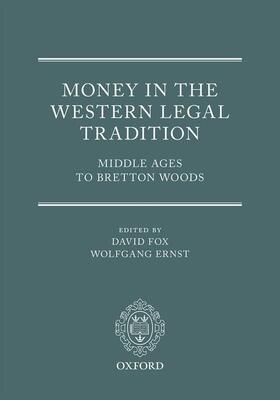 Money in the Western Legal Tradition: Middle Ages to Bretton Woods