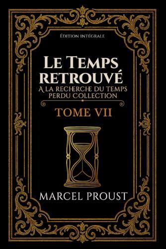 Le Temps retrouvé A la recherche du temps perdu Collection TOME VII Édition intégrale