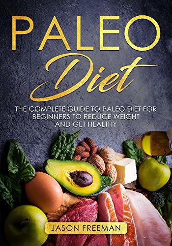 Paleo Diet: The Complete Guide to Paleo Diet for Beginners to Reduce Weight & Get Healthy